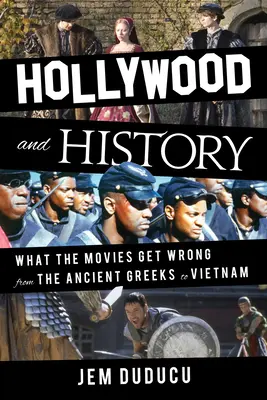 Hollywood und die Geschichte: Was die Filme falsch machen, von den alten Griechen bis Vietnam - Hollywood and History: What the Movies Get Wrong from the Ancient Greeks to Vietnam