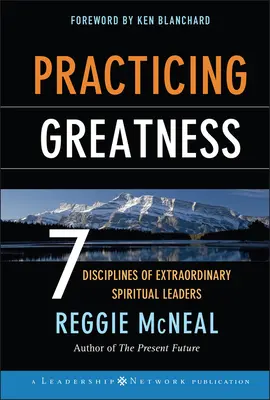 Größe praktizieren: 7 Disziplinen für außergewöhnliche geistliche Leiter - Practicing Greatness: 7 Disciplines of Extraordinary Spiritual Leaders