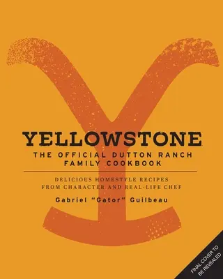 Yellowstone: Das offizielle Familienkochbuch der Dutton Ranch: Köstliche Hausmannskost von Gabriel Gator Guilbeau, dem Chefkoch aus dem echten Leben - Yellowstone: The Official Dutton Ranch Family Cookbook: Delicious Homestyle Recipes from Character and Real-Life Chef Gabriel Gator Guilbeau