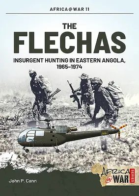 Die Flechas: Aufständischenjagd in Ostangola, 1965-1974 - The Flechas: Insurgent Hunting in Eastern Angola, 1965-1974