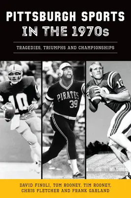 Der Sport in Pittsburgh in den 1970er Jahren: Tragödien, Triumphe und Meisterschaften - Pittsburgh Sports in the 1970s: Tragedies, Triumphs and Championships