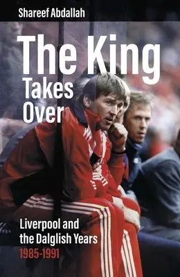 Der König übernimmt die Macht: Liverpool und die Dalglish-Jahre 1985-1991 - The King Takes Over: Liverpool and the Dalglish Years 1985-1991