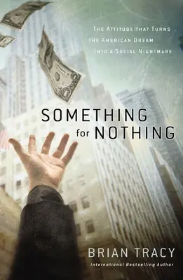 Etwas für nichts: Die Einstellung, die den amerikanischen Traum in einen sozialen Albtraum verwandelt - Something for Nothing: The Attitude That Turns the American Dream Into a Social Nightmare
