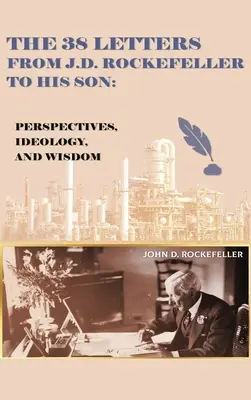 Die 38 Briefe von J.D. Rockefeller an seinen Sohn: Perspektiven, Ideologie und Weisheit - The 38 Letters from J.D. Rockefeller to his son: Perspectives, Ideology, and Wisdom