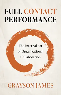 Leistung mit vollem Kontakt: Die innere Kunst der organisatorischen Zusammenarbeit - Full Contact Performance: The Internal Art of Organizational Collaboration