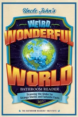 Onkel Johns seltsame, wunderbare Welt - Badlektüre: Auf der Suche nach seltsamen Geschichten und fantastischen Fakten rund um den Globus - Uncle John's Weird, Wonderful World Bathroom Reader: Scanning the Globe for Strange Stories and Fantastic Facts