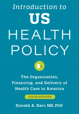 Einführung in die US-Gesundheitspolitik: Organisation, Finanzierung und Bereitstellung des Gesundheitswesens in Amerika - Introduction to Us Health Policy: The Organization, Financing, and Delivery of Health Care in America