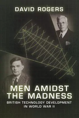 Männer inmitten des Wahnsinns: Britische Technologieentwicklung im Zweiten Weltkrieg - Men Amidst the Madness: British Technology Development in World War II