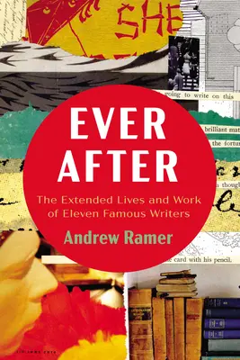 Ever After: Das erweiterte Leben und Werk von elf berühmten Schriftstellern - Ever After: The Extended Lives and Work of Eleven Famous Writers