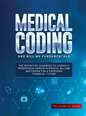 Grundlagen der medizinischen Kodierung und Abrechnung: Das endgültige Handbuch für eine erfolgreiche Karriere in der medizinischen Abrechnung und Kodierung für eine vielversprechende finanzielle - Medical Coding and Billing Fundamentals: The Definitive Handbook to Launch a Prosperous Career in Medical Billing and Coding for a Promising Financial