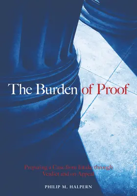 Die Last des Beweises: Die Vorbereitung eines Falles von der Aufnahme bis zum Urteil und in der Berufung - The Burden of Proof: Preparing a Case from Intake Through Verdict and on Appeal