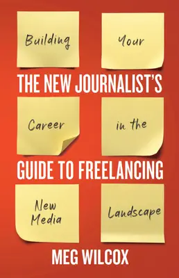 Der neue Leitfaden für freiberufliche Journalisten: Der Aufbau einer Karriere in der neuen Medienlandschaft - The New Journalist's Guide to Freelancing: Building Your Career in the New Media Landscape