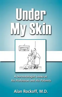 Unter meiner Haut: Ein Dermatologe betrachtet seinen Beruf und seine Patienten - Under My Skin: A Dermatologist Looks at His Profession and His Patients