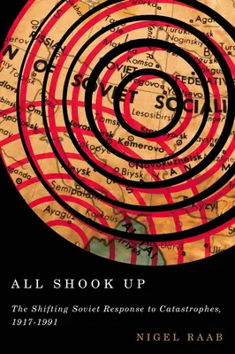 All Shook Up: Die sich wandelnde sowjetische Reaktion auf Katastrophen, 1917-1991 - All Shook Up: The Shifting Soviet Response to Catastrophes, 1917-1991
