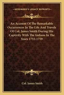 Ein Bericht über die bemerkenswerten Begebenheiten im Leben und auf den Reisen von Oberst James Smith während seiner Gefangenschaft bei den Indianern in den Jahren 1755-1759 - An Account of the Remarkable Occurrences in the Life and Travels of Col. James Smith During His Captivity with the Indians in the Years 1755-1759