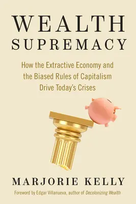 Vorherrschaft des Reichtums: Wie die extraktive Wirtschaft und die verzerrten Regeln des Kapitalismus die heutigen Krisen verursachen - Wealth Supremacy: How the Extractive Economy and the Biased Rules of Capitalism Drive Today's Crises