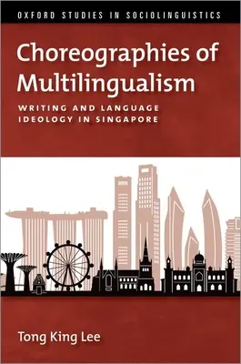 Choreographien der Mehrsprachigkeit - Schrift und Sprachideologie in Singapur - Choreographies of Multilingualism - Writing and Language Ideology in Singapore