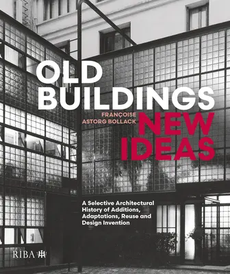 Alte Gebäude, neue Ideen: Eine ausgewählte Architekturgeschichte von Ergänzungen, Anpassungen, Wiederverwendung und Design-Erfindungen - Old Buildings, New Ideas: A Selective Architectural History of Additions, Adaptations, Reuse and Design Invention