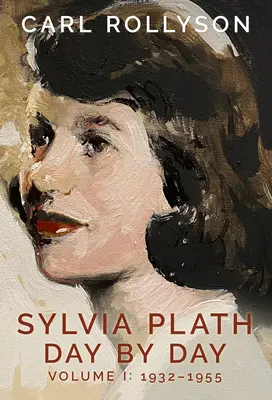 Sylvia Plath Tag für Tag, Band 1: 1932-1955 - Sylvia Plath Day by Day, Volume 1: 1932-1955