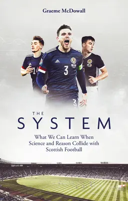 Das System: Was wir lernen können, wenn Wissenschaft und Vernunft mit dem schottischen Fußball kollidieren - The System: What We Can Learn When Science and Reason Collide with Scottish Football