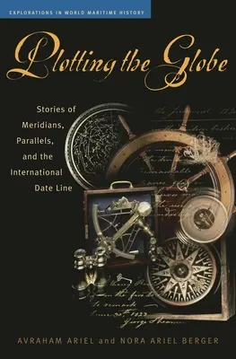 Die Vermessung des Globus: Geschichten über Meridiane, Parallelen und die Datumsgrenze - Plotting the Globe: Stories of Meridians, Parallels, and the International Date Line