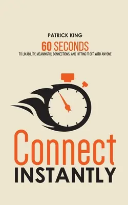 Sofortige Verbindung: In 60 Sekunden zur Sympathie, zu bedeutsamen Beziehungen und zum Erfolg mit jedem - Connect Instantly: 60 Seconds to Likability, Meaningful Connections, and Hitting It Off With Anyone