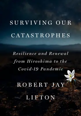 Unsere Katastrophen überleben: Widerstandsfähigkeit und Erneuerung von Hiroshima bis zur Covid-19-Pandemie - Surviving Our Catastrophes: Resilience and Renewal from Hiroshima to the Covid-19 Pandemic