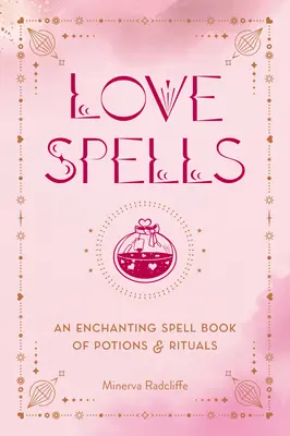 Liebeszauber: Ein zauberhaftes Zauberbuch mit Zaubertränken und Ritualen - Love Spells: An Enchanting Spell Book of Potions & Rituals