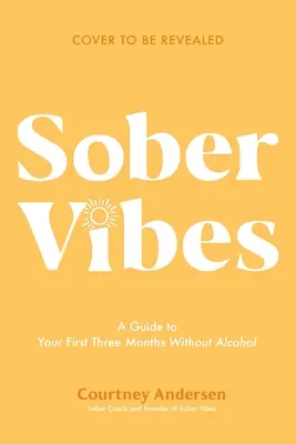 Nüchterne Vibes: Ein Leitfaden für ein erfolgreiches Leben in den ersten drei Monaten ohne Alkohol - Sober Vibes: A Guide to Thriving in Your First Three Months Without Alcohol
