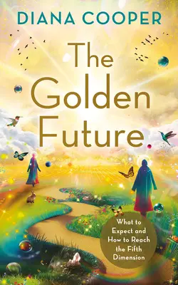 Die Goldene Zukunft: Was Sie erwartet und wie Sie die Fünfte Dimension erreichen - The Golden Future: What to Expect and How to Reach the Fifth Dimension