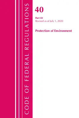 Code of Federal Regulations, Titel 40: Part 81 (Protection of Environment): Überarbeitet ab Juli 2020 (Office of the Federal Register (U S )) - Code of Federal Regulations, Title 40: Part 81 (Protection of Environment): Revised as of July 2020 (Office of the Federal Register (U S ))