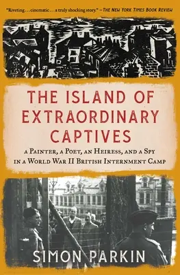 Die Insel der außergewöhnlichen Gefangenen: Ein Maler, ein Dichter, eine Erbin und eine Spionin in einem britischen Internierungslager im Zweiten Weltkrieg - The Island of Extraordinary Captives: A Painter, a Poet, an Heiress, and a Spy in a World War II British Internment Camp