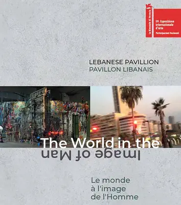 Libanesischer Pavillon: Die Welt nach dem Bild des Menschen - Lebanese Pavilion: The World in the Image of Man