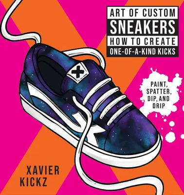 Die Kunst der individuellen Turnschuhe: Malen, Spritzen, Tauchen, Tropfen und Färben: So kreieren Sie einzigartige Schuhe - Art of Custom Sneakers: How to Create One-Of-A-Kind Kicks; Paint, Splatter, Dip, Drip, and Color