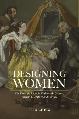 Gestaltende Frauen: Das Ankleidezimmer in der englischen Literatur und Kultur des achtzehnten Jahrhunderts - Designing Women: The Dressing Room in Eighteenth-Century English Literature and Culture