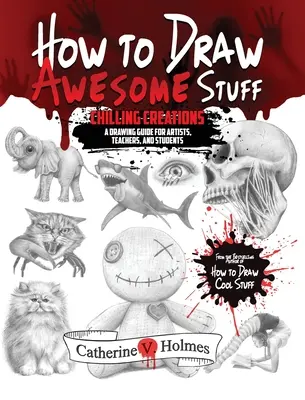 Wie man fantastische Dinge zeichnet: Gruselige Kreationen: Ein Leitfaden zum Zeichnen für Lehrer und Schüler - How to Draw Awesome Stuff: Chilling Creations: A Drawing Guide for Teachers and Students