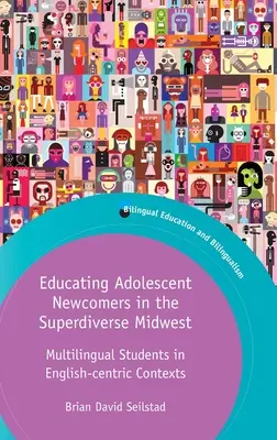 Erziehung von jugendlichen Neuankömmlingen im superdiversen Mittleren Westen: Mehrsprachige Schüler in englischsprachigen Kontexten - Educating Adolescent Newcomers in the Superdiverse Midwest: Multilingual Students in English-Centric Contexts