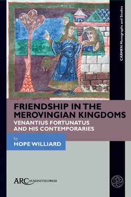 Freundschaft in den merowingischen Königreichen: Venantius Fortunatus und seine Zeitgenossen - Friendship in the Merovingian Kingdoms: Venantius Fortunatus and His Contemporaries