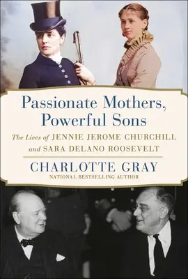 Leidenschaftliche Mütter, mächtige Söhne: Das Leben von Jennie Jerome Churchill und Sara Delano Roosevelt - Passionate Mothers, Powerful Sons: The Lives of Jennie Jerome Churchill and Sara Delano Roosevelt