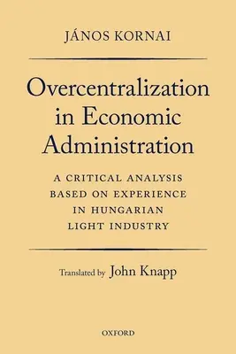 Überzentralisierung in der Wirtschaftsverwaltung: Eine kritische Analyse anhand der Erfahrungen in der ungarischen Leichtindustrie - Overcentralization in Economic Administration: A Critical Analysis Based on Experience in Hungarian Light Industry