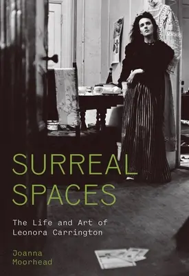 Surreale Räume: Das Leben und die Kunst von Leonora Carrington - Surreal Spaces: The Life and Art of Leonora Carrington