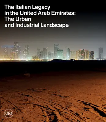 Das italienische Erbe in den Vereinigten Arabischen Emiraten: Die städtische und industrielle Landschaft - The Italian Legacy in the United Arab Emirates: The Urban and Industrial Landscape