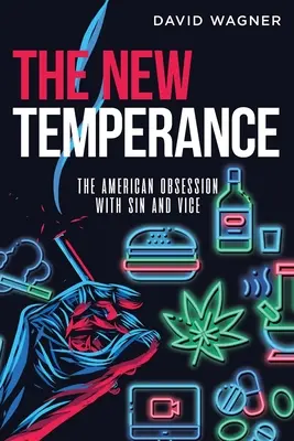 Die neue Abstinenz: Die amerikanische Besessenheit von Sünde und Laster - The New Temperance: The American Obsession with Sin and Vice