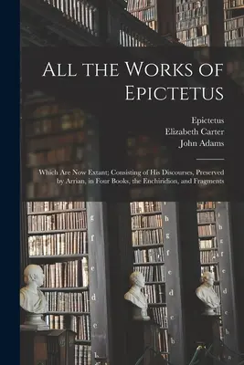 Alle Werke des Epiktetus: Bestehend aus seinen Reden, die von Arrian in vier Büchern, dem Enchiridion und Fragmenten überliefert wurden - All the Works of Epictetus: Which Are Now Extant; Consisting of His Discourses, Preserved by Arrian, in Four Books, the Enchiridion, and Fragments