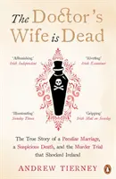 Die Frau des Doktors ist tot - Die wahre Geschichte einer seltsamen Ehe, eines verdächtigen Todes und eines Mordprozesses, der Irland schockierte - Doctor's Wife Is Dead - The True Story of a Peculiar Marriage, a Suspicious Death, and the Murder Trial that Shocked Ireland