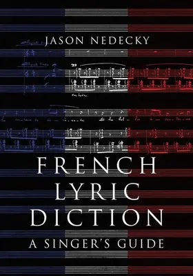 Französische lyrische Diktion - Ein Leitfaden für Sängerinnen und Sänger - French Lyric Diction - A Singer's Guide