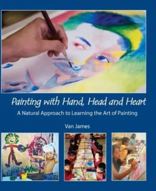 Malen mit Hand, Kopf und Herz - Ein natürlicher Zugang zum Erlernen der Malkunst - Painting with Hand, Head and Heart - A Natural Approach to Learning the Art of Painting