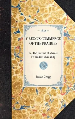 Gregg's Commerce of the Prairies: Oder, das Tagebuch eines Sante Fe Händlers, 1831-1839 - Gregg's Commerce of the Prairies: Or, the Journal of a Sante Fe Trader, 1831-1839