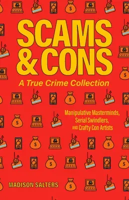 Betrug und Betrügereien: Eine Sammlung wahrer Verbrechen: Manipulative Superhirne, Serienbetrüger und gewiefte Hochstapler (einschließlich Anna Sorokin, Elizabeth Holmes, - Scams and Cons: A True Crime Collection: Manipulative Masterminds, Serial Swindlers, and Crafty Con Artists (Including Anna Sorokin, Elizabeth Holmes,