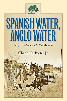 Spanisches Wasser, englisches Wasser: Frühe Entwicklung in San Antonio - Spanish Water, Anglo Water: Early Development in San Antonio